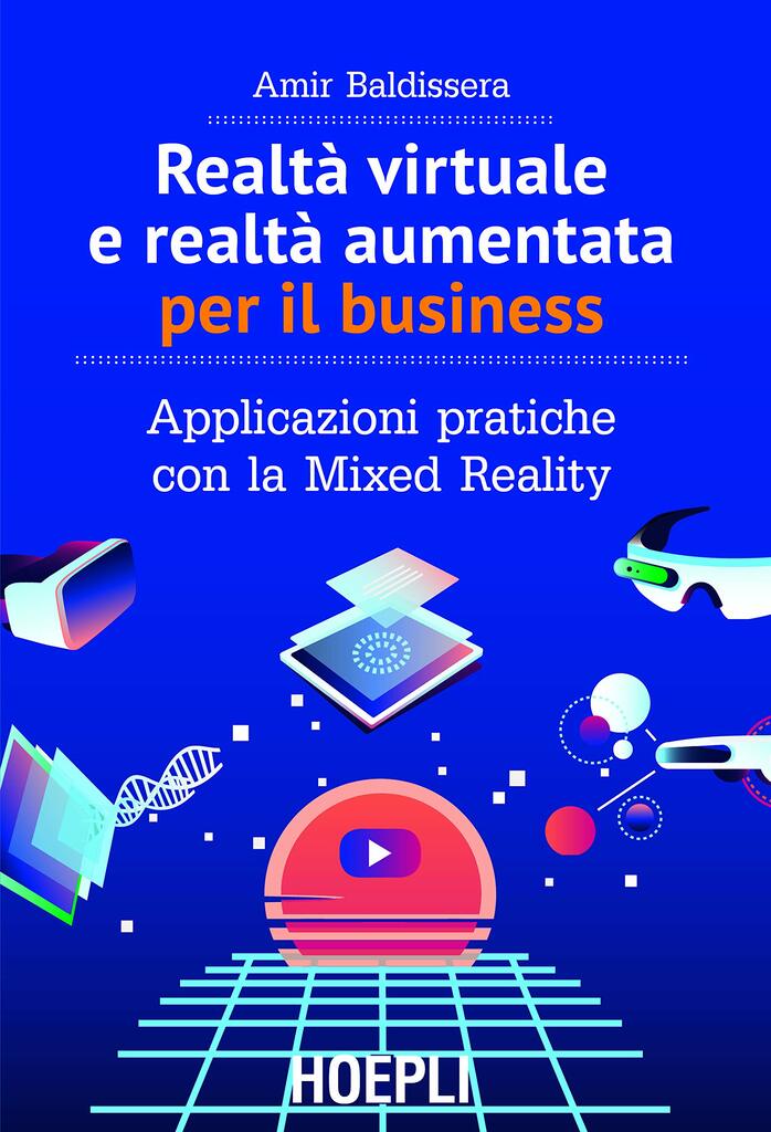 Realtà Virtuale e Realtà Aumentata per il business. Applicazioni pratiche con la Mixed Reality