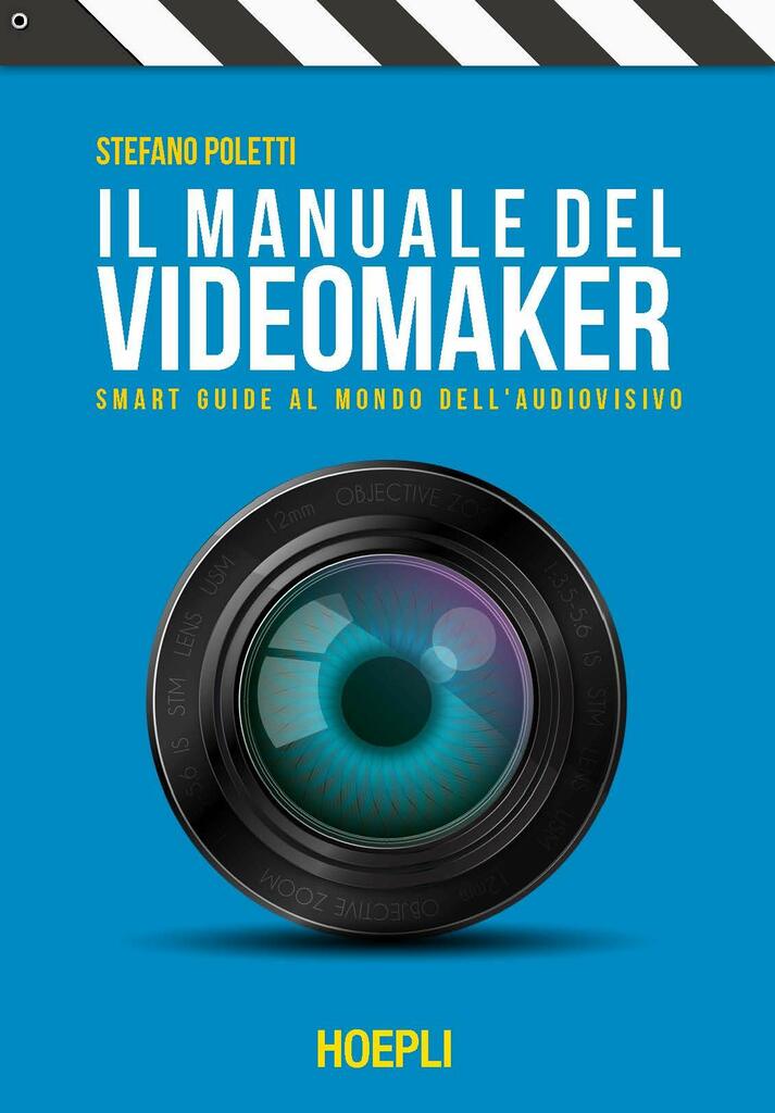 Il manuale del videomaker. Le guide al mondo dell'audiovisivo